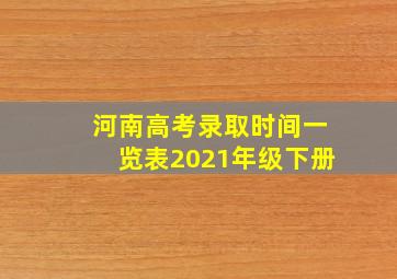 河南高考录取时间一览表2021年级下册