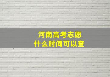 河南高考志愿什么时间可以查