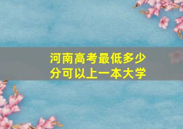 河南高考最低多少分可以上一本大学