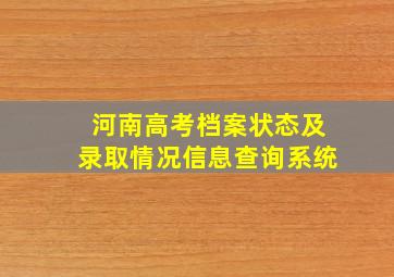 河南高考档案状态及录取情况信息查询系统