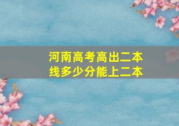 河南高考高出二本线多少分能上二本