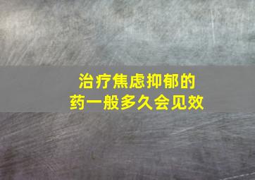 治疗焦虑抑郁的药一般多久会见效