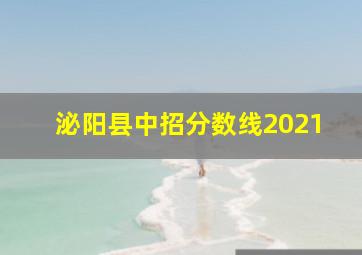 泌阳县中招分数线2021