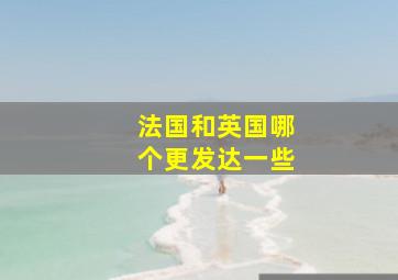 法国和英国哪个更发达一些