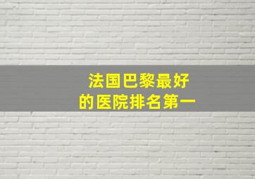 法国巴黎最好的医院排名第一