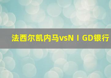 法西尔凯内马vsNⅠGD银行