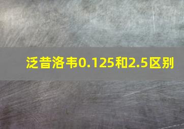 泛昔洛韦0.125和2.5区别