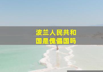 波兰人民共和国是傀儡国吗