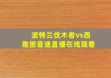 波特兰伐木者vs西雅图音速直播在线观看