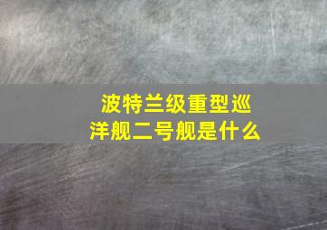 波特兰级重型巡洋舰二号舰是什么