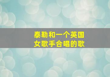 泰勒和一个英国女歌手合唱的歌