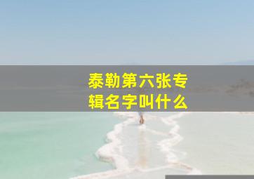 泰勒第六张专辑名字叫什么