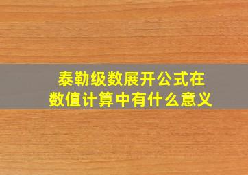 泰勒级数展开公式在数值计算中有什么意义