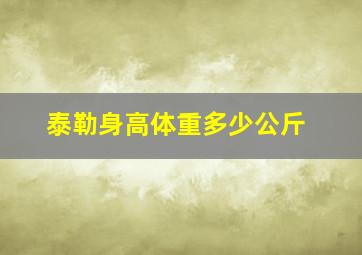 泰勒身高体重多少公斤