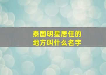 泰国明星居住的地方叫什么名字