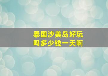 泰国沙美岛好玩吗多少钱一天啊