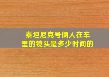 泰坦尼克号俩人在车里的镜头是多少时间的