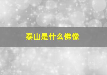 泰山是什么佛像