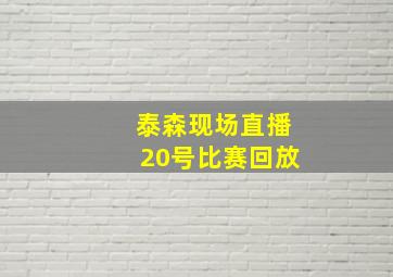 泰森现场直播20号比赛回放