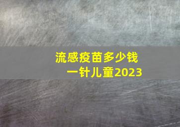 流感疫苗多少钱一针儿童2023