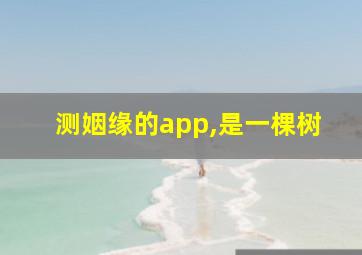 测姻缘的app,是一棵树