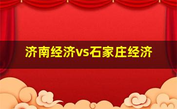 济南经济vs石家庄经济