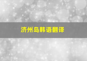 济州岛韩语翻译