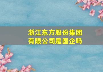 浙江东方股份集团有限公司是国企吗