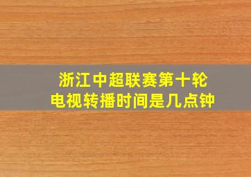 浙江中超联赛第十轮电视转播时间是几点钟