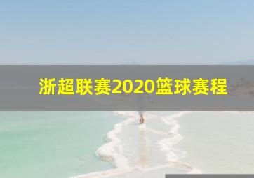 浙超联赛2020篮球赛程