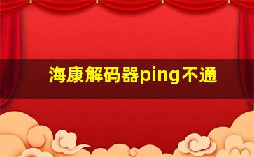 海康解码器ping不通