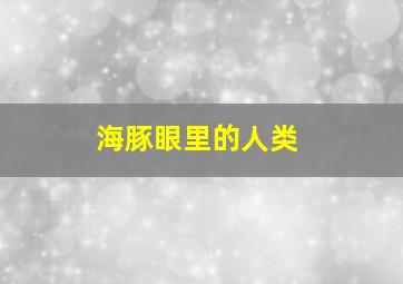 海豚眼里的人类