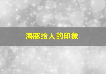 海豚给人的印象