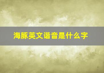 海豚英文谐音是什么字