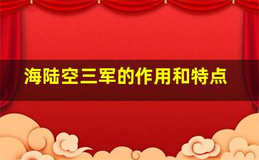 海陆空三军的作用和特点