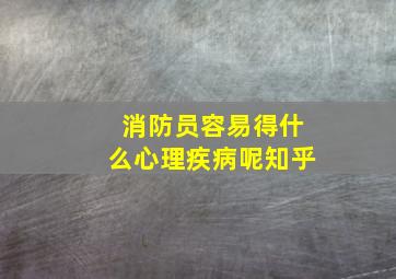 消防员容易得什么心理疾病呢知乎