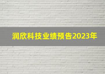 润欣科技业绩预告2023年