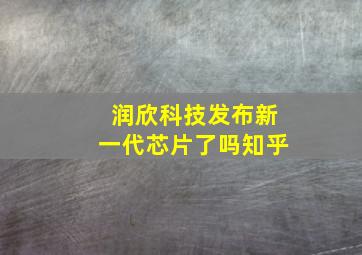 润欣科技发布新一代芯片了吗知乎