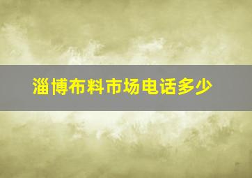 淄博布料市场电话多少