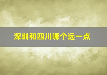 深圳和四川哪个远一点