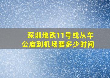 深圳地铁11号线从车公庙到机场要多少时间