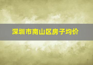 深圳市南山区房子均价