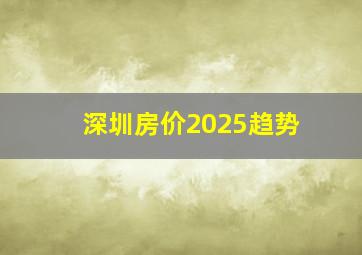 深圳房价2025趋势