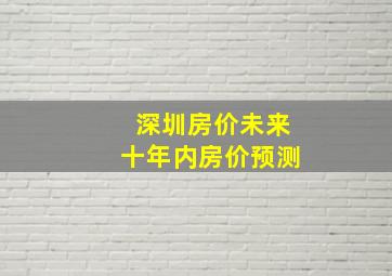 深圳房价未来十年内房价预测