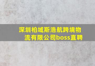 深圳柏域斯浩航跨境物流有限公司boss直聘