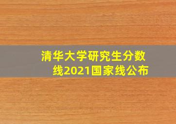 清华大学研究生分数线2021国家线公布