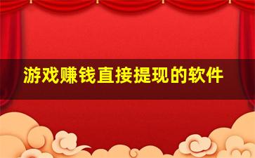 游戏赚钱直接提现的软件