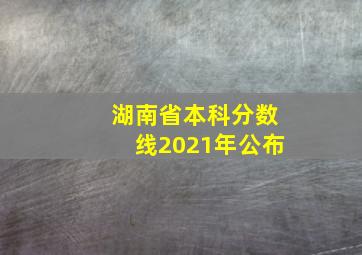 湖南省本科分数线2021年公布