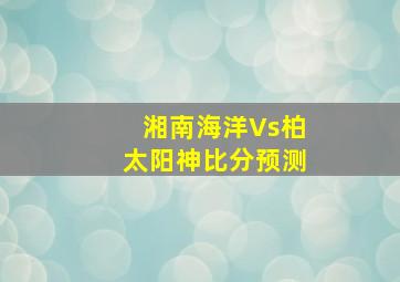 湘南海洋Vs柏太阳神比分预测