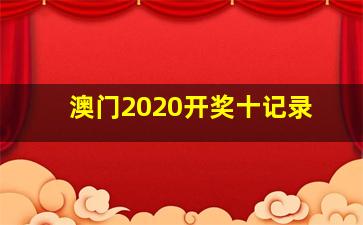 澳门2020开奖十记录